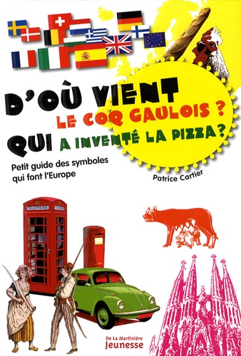 Patrice Cartier - D'où vient le coq gaulois ? Qui a inventé la pizza ? - Petit guide des symboles qui font l'Europe.