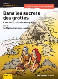 Patrice Cartier et Michel Piquemal - Dans les secrets des grottes - Pieds nus à la lumière des torches suivi de La Magie des pierres vertes.