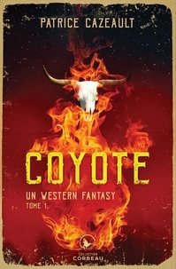 Patrice Cazeault - Coyote - Un western fantasy Tome 1 : .