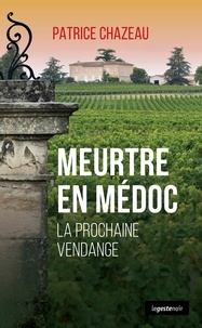 Patrice Chazeau - Meurtre en Médoc - La prochaine vendange.