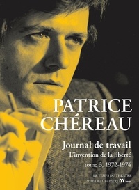 Patrice Chéreau et Julien Centrès - Journal de travail Tome 3 : 1972-1974 - L'Invention de la liberté.