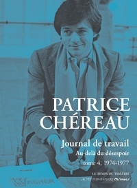 Patrice Chéreau et Julien Centrès - Journal de travail Tome 4 : 1974-1977 - Au-delà du désespoir.