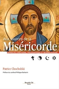 Patrice Chocholski - Aux sources de la Miséricorde - Approche chrétienne, philosophique et interreligieuse.