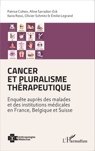 Patrice Cohen et Aline Sarradon-Eck - Cancer et pluralisme thérapeutique - Enquête auprès des malades et des institutions médicales en France, Belgique et Suisse.