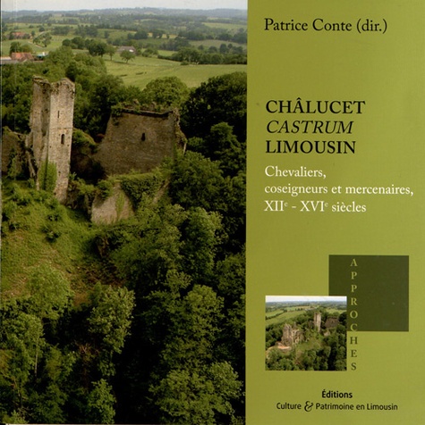 Patrice Conte - Châlucet, castrum Limousin - Chevaliers, coseigneurs et mercenaires, XIIe-XVIe siècles.