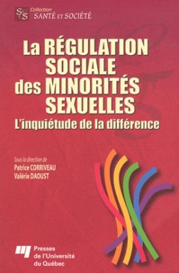 Patrice Corriveau et Valérie Daoust - La régulation sociale des minorités sexuelles - L'inquiétude de la différence.