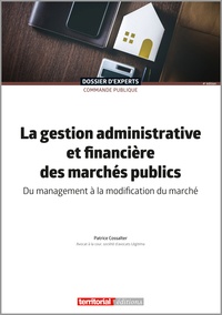 Patrice Cossalter - La gestion administrative et financière des marchés publics - Du management à la modification du marché.