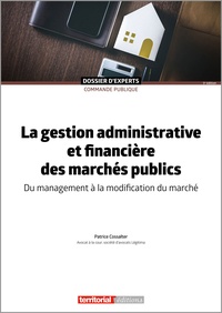 Patrice Cossalter - La gestion administrative et financière des marchés publics - Du management à la modification du marché.