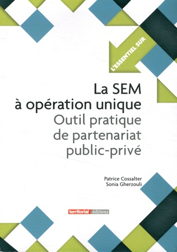 Patrice Cossalter et Sonia Gherzouli - La SEM à opération unique - Outil pratique de partenariat public-privé.