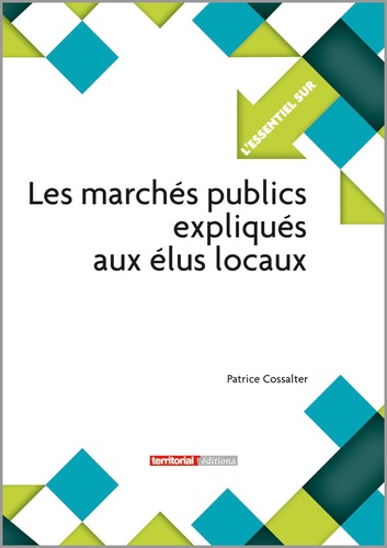 Patrice Cossalter - Les marchés publics expliqués aux élus locaux.