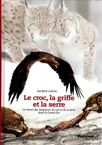 Patrice Costa - Le croc, la griffe et la serre - Le retour des Seigneurs du ciel et de la terre dans le Grand Est.