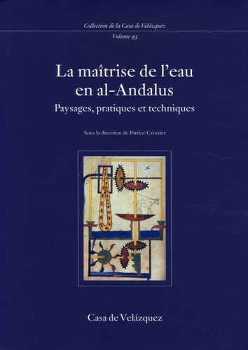 Patrice Cressier - La maîtrise de l'eau en al-Andalus - Paysages, pratiques et techniques.