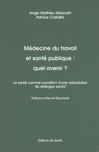 Medecine Du Travail Et Sante Publique : Quel Avenir ? La Sante Comme Condition D'Une Refondation Du Dialogue Social