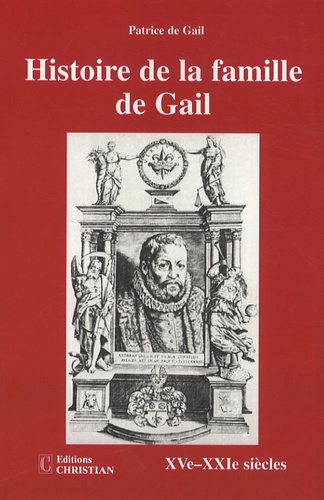 Patrice de Gail - Histoire de la famille de Gail - XVe-XXIe siècles.