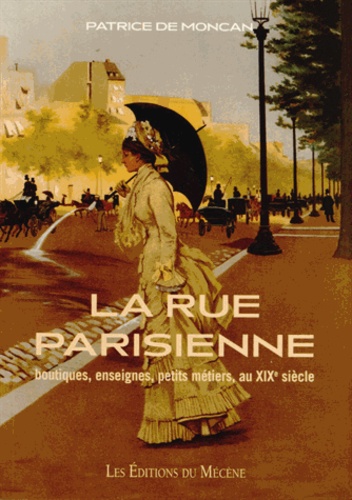 Patrice de Moncan - La rue Parisienne au XIXe siècle.