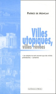 Patrice de Moncan - Villes utopiques, villes rêvées.