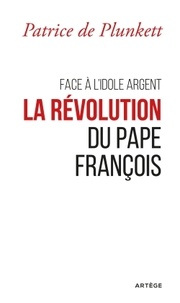 Patrice de Plunkett - Face à l'idole argent, la révolution du pape François.