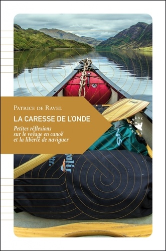 Patrice de Ravel - La caresse de l'onde - Petites réflexions sur le voyage en canoë.