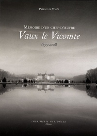 Patrice de Vogüé - Vaux-le-Vicomte - Mémoire d'un chef-d'oeuvre 1875-2008.