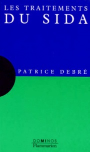 Patrice Debré - Les traitements du sida - Un exposé pour comprendre, un essai pour réfléchir.