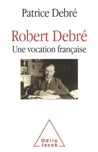 Patrice Debré - Robert Debré, une vocation française.