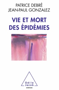 Patrice Debré et Jean-Paul Gonzalez - Vie et mort des épidémies.