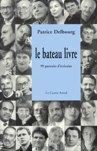 Patrice Delbourg - La Bateau Livre. 99 Portraits D'Ecrivain.