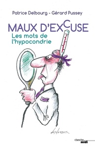 Patrice Delbourg et Gérard Pussey - Maux d'excuse - Les mots de l'hypocondrie.