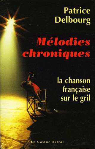 Patrice Delbourg - Mélodies chroniques - La chanson française sur le gril.