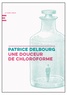 Patrice Delbourg - Une douceur de chloroforme.