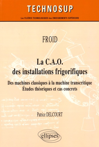 La CAO des installations frigorifiques. Des machines classiques à la machine transcritique - Etudes théoriques et cas concrets