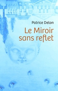 Patrice Delon - Le Miroir sans reflet.