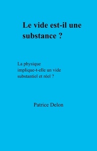 Patrice Delon - Le vide est-il une substance ? - La physique implique-t-elle un vide substantiel et réel ?.