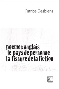 Patrice Desbiens - Poèmes anglais ; Le pays de personne ; La fissure de la fiction.