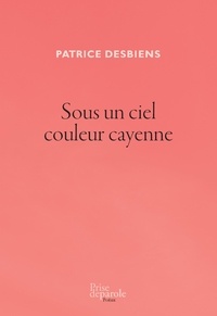 Patrice Desbiens - Sous un ciel couleur cayenne.