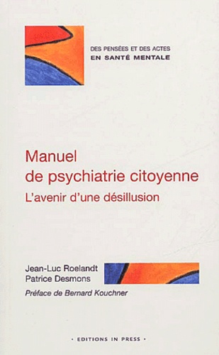 Patrice Desmons et Jean-Luc Roelandt - Manuel De Psychiatrie Citoyenne. L'Avenir D'Une Desillusion.