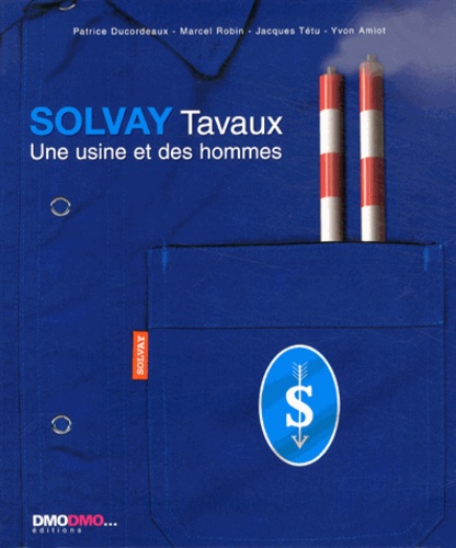 Patrice Ducordeaux et Marcel Robin - Solvay Tavaux - Une usine et des hommes.