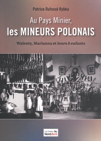 Patrice Dufossé-Rybka - Au pays minier, les mineurs polonais - Tome 1, Walenty, Marianna et leurs 8 enfants.