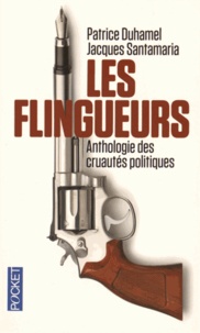 Patrice Duhamel et Jacques Santamaria - Les flingueurs - Anthologie des cruautés politiques.