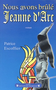 Patrice Escoffier - Nous Avons Brule Jeanne D'Arc.