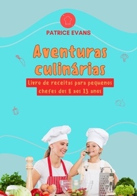  Patrice Evans - Aventuras Culinárias: Livro de Receitas para Pequenos Chefes dos 8 aos 13 anos.
