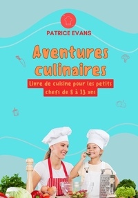  Patrice Evans - Aventures Culinaires: Livre de Cuisine pour les Petits Chefs de 8 à 13 ans.