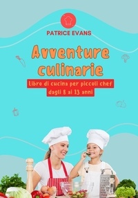  Patrice Evans - Avventure Culinarie: Libro di Cucina per Piccoli Chef Dagli 8 ai 13 anni.