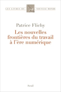 Patrice Flichy - Les nouvelles frontières du travail à l'ère numérique.