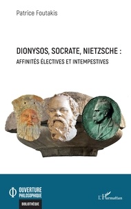 Patrice Foutakis - Dionysos, Socrate, Nietzsche : affinités électives et intempestives.