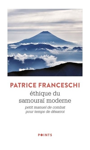 Patrice Franceschi - Ethique du samouraï moderne - Petit manuel de combat pour temps de désarroi.