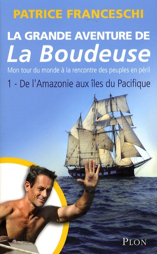 Patrice Franceschi - La grande aventure de la Boudeuse Tome 1 : De l'Amazonie aux îles du Pacifique.