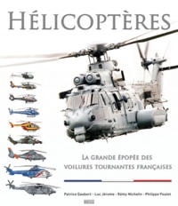 Patrice Gaubert et Luc Jérôme - Hélicoptères - La grande épopée des voilures tournantes françaises.