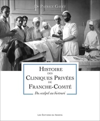 Patrice Gayet - Histoire des clinique privées de Franche-Comté - Du scalpel au bistouri.