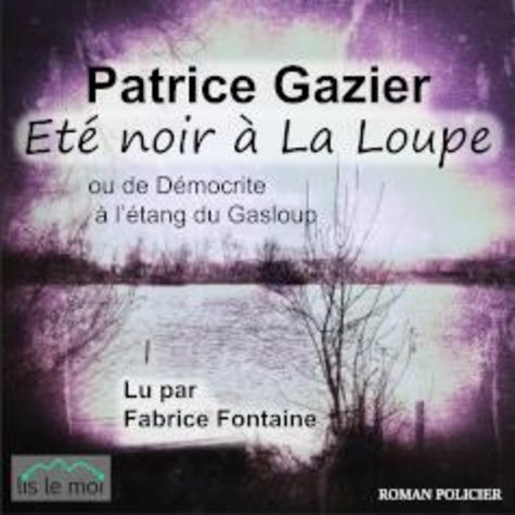 Patrice Gazier - Eté noir à La Loupe - De Démocrite à l'étang du Gasloup.